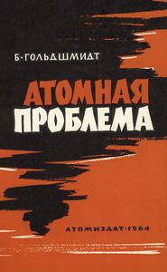Гольдшмидт Б. Атомная проблема. — 1964