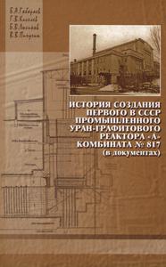 Габараев Б. А. и др. История создания первого в СССР уран-графитового реактора «А» комбината № 817 (в документах)