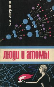 Лоуренс У. Л. Люди и атомы. — 1966