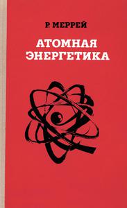 Меррей Р. Л. Атомная энергетика. — 1979