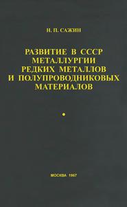 Сажин Н. П. Развитие в СССР металлургии редких металлов и полупроводниковых материалов