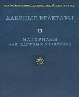 Ядерные реакторы. Т. 3: Материалы для ядерных реакторов. — 1956