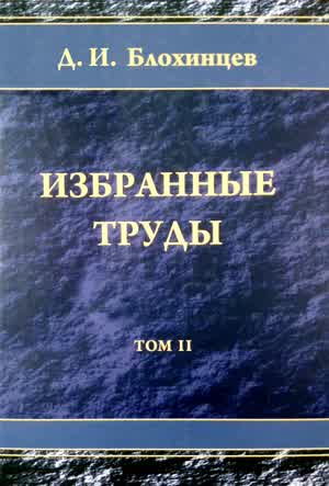 Блохинцев Д. И. Избранные труды. Т. 2. — 2009