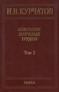 Курчатов И. В. Собрание научных трудов в 6 томах. Т. 2. — 2007