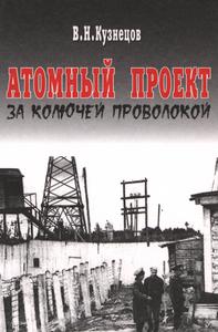 Кузнецов В. Н. Атомный проект за колючей проволокой. — 2004