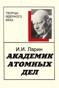 Ларин И. И. Академик атомных дел. — 1998
