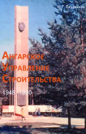 Паздников М. Г. Ангарское управление строительства 1948—1990. — 2023