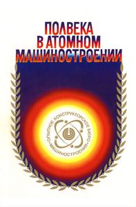 Полвека в атомном машиностроении: к 50-летию ОКБМ. — 1997